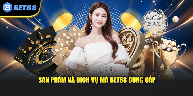 Giới thiệu các sản phẩm và dịch vụ mà BET88 cung cấp