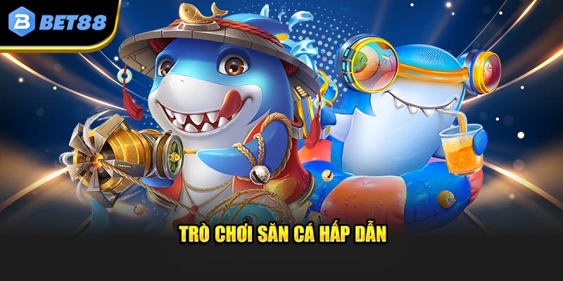 Trò chơi săn cá hấp dẫn