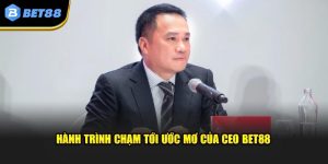 Hành trình chạm tới ước mơ của CEO Bet88 
