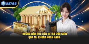 Hướng dẫn rút tiền Bet88 đơn giản qua ngân hàng 