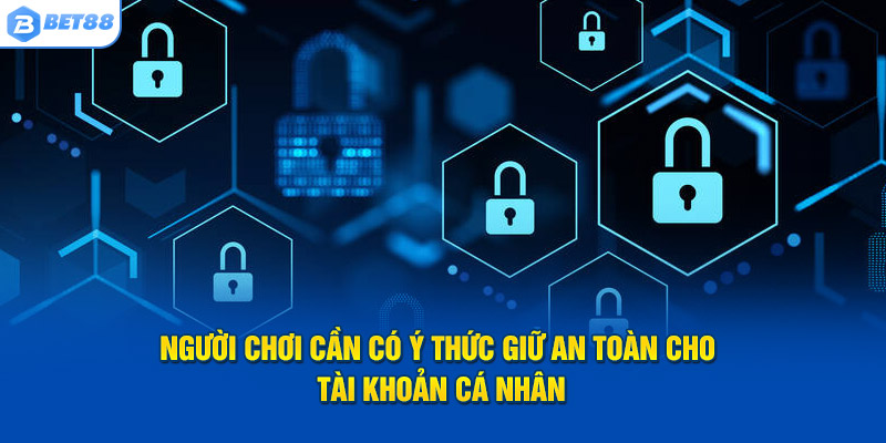 Mỗi người chơi có nghĩa vụ bảo vệ tài khoản cá nhân