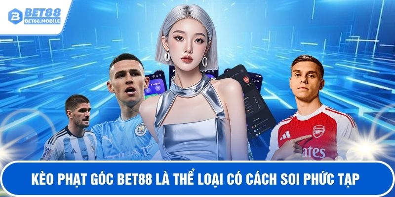 Kèo phạt góc BET88 là thể loại có cách soi phức tạp