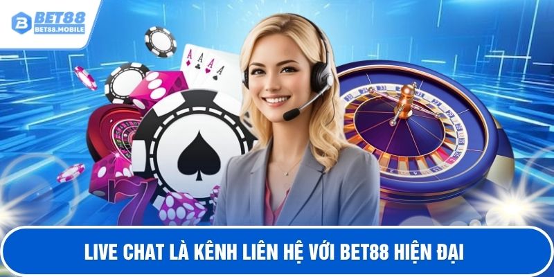 Live chat là kênh liên hệ với BET88 hiện đại