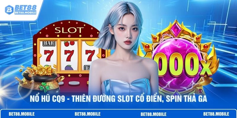 Nổ Hũ CQ9 - Thiên Đường Slot Cổ Điển,  Spin Thả Ga