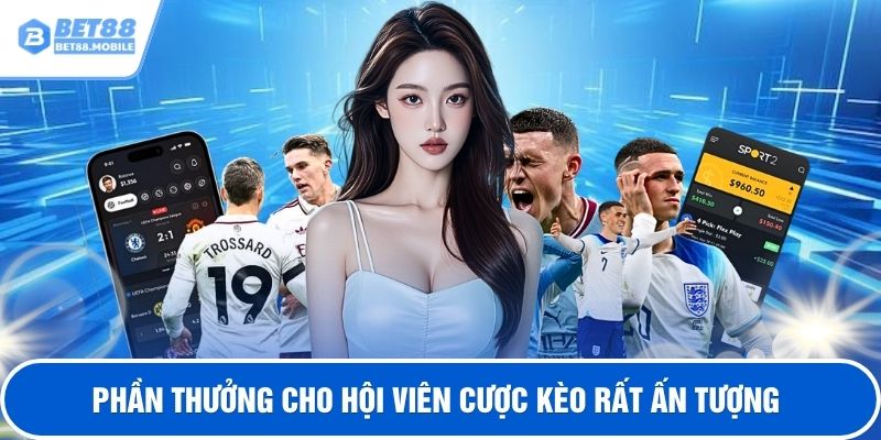 Phần thưởng cho hội viên cược kèo rất ấn tượng