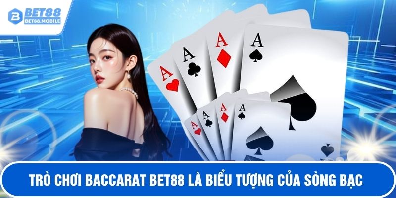 Trò chơi baccarat BET88 là biểu tượng của sòng bạc